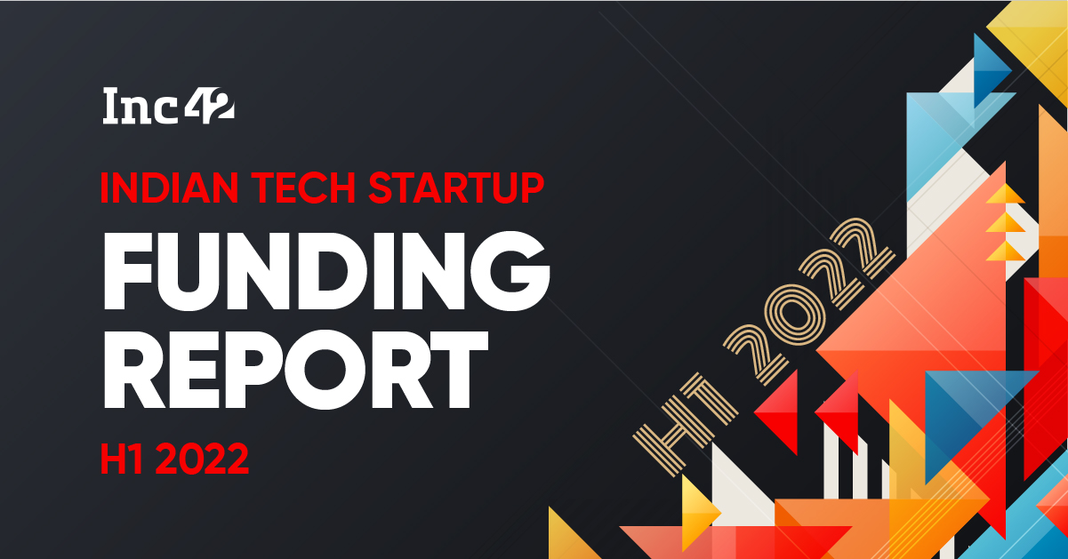 Indian Tech Startup Funding Report H1 2022 - Inc42 Media