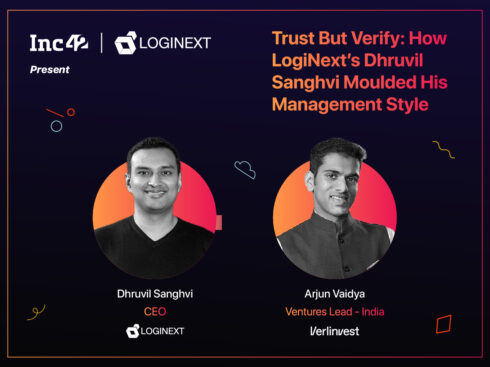 Trust But Verify: How LogiNext’s Dhruvil Sanghvi Moulded His Management Style